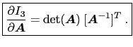 $\displaystyle \boxed{ \ensuremath{\frac{\partial I_3}{\partial \ensuremath{\bol...<br />
			...} = \det(\ensuremath{\boldsymbol{A}}) [\ensuremath{\boldsymbol{A}}^{-1}]^T . }$
