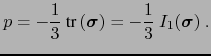 $\displaystyle p = - \ensuremath{\frac{1}{3}} \ensuremath{\text{tr}\left(\ensure...<br />
			...}}\right)} = -\ensuremath{\frac{1}{3}} I_1(\ensuremath{\boldsymbol{\sigma}}) .$