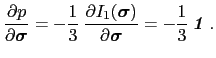 $\displaystyle \ensuremath{\frac{\partial p}{\partial \ensuremath{\boldsymbol{\s...<br />
			...l{\sigma}}}} = -\ensuremath{\frac{1}{3}} \ensuremath{\boldsymbol{\mathit{1}}} .$