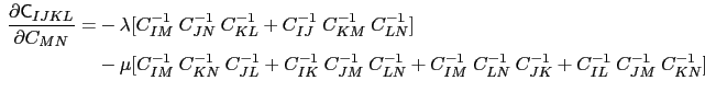 $\displaystyle \begin{aligned}<br />
\ensuremath{\frac{\partial \mathsf{C}_{IJKL}}{\pa...<br />
...}~C^{-1}_{LN}~C^{-1}_{JK} +<br />
C^{-1}_{IL}~C^{-1}_{JM}~C^{-1}_{KN}]<br />
\end{aligned}$