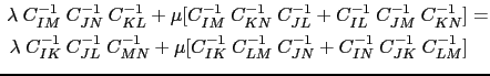 $\displaystyle \begin{aligned}<br />
\lambda~C^{-1}_{IM}~C^{-1}_{JN}~C^{-1}_{KL}<br />
+ \m...<br />
...}~C^{-1}_{LM}~C^{-1}_{JN} +<br />
C^{-1}_{IN}~C^{-1}_{JK}~C^{-1}_{LM}]<br />
\end{aligned}$