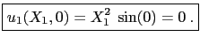 $\displaystyle \boxed{ u_1(X_1, 0) = X_1^2 \sin(0) = 0 . } $